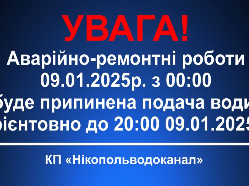 Для проведення аварійно-ремонтних робіт 09.01.2025 р., з 00:00 буде тимчасово припинена подача води.